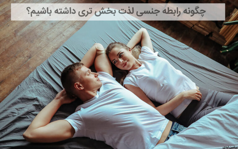 چگونه رابطه جنسی لذت بخش تری داشته باشیم؟